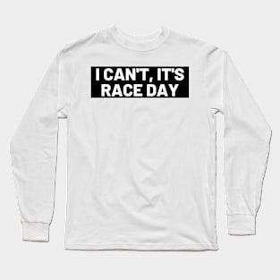 I Can't It's Race Day , Funny Race Car Long Sleeve T-Shirt